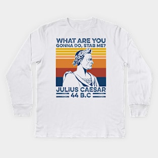 What Are You Gonna Do Stab Me Julius Caesar Vintage Shirt Kids Long Sleeve T-Shirt